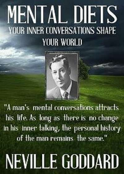 Neville Goddard: Mental Diets (How Your Inner Conversations Shape Your World), Paperback/Neville Goddard