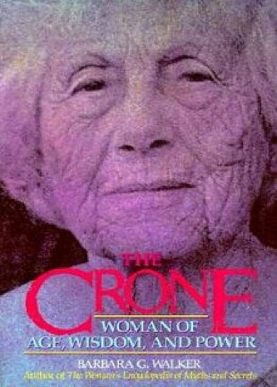 The Crone: Woman of Age, Wisdom, and Power, Paperback/Barbara G. Walker