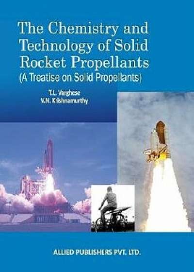 The Chemistry and Technology of Solid Rocket Propellants: (A Treatise on Solid Propellants), Paperback/T. L. Varghese