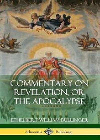 Commentary on Revelation, or the Apocalypse (Hardcover)/Ethelbert William Bullinger