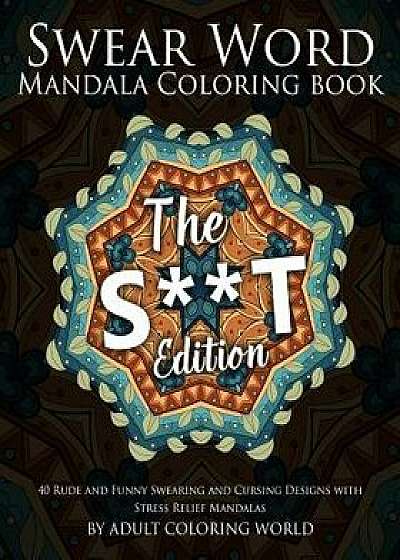Swear Word Mandala Coloring Book: The St Edition - 40 Rude and Funny Swearing and Cursing Designs with Stress Relief Mandalas, Paperback/Adult Coloring World