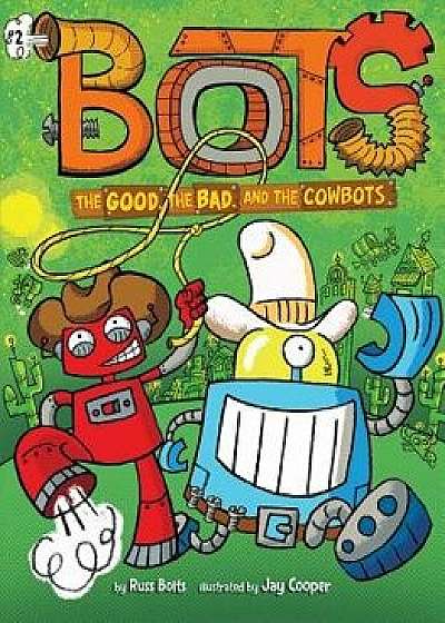 The Good, the Bad, and the Cowbots, Hardcover/Russ Bolts