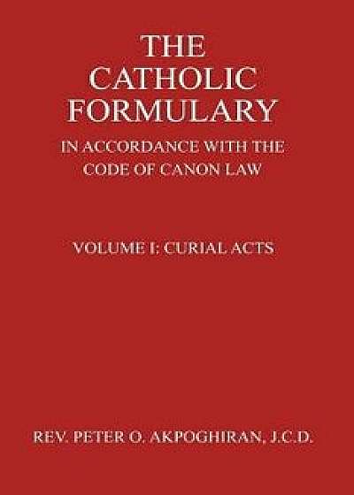 The Catholic Formulary: In Accordance with the Code of Canon Law, Paperback/J. C. D. Rev Peter O. Akpoghiran
