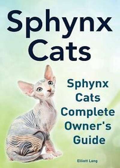 Sphynx Cats. Sphynx Cats Complete Owner?s Guide., Paperback/Elliott Lang