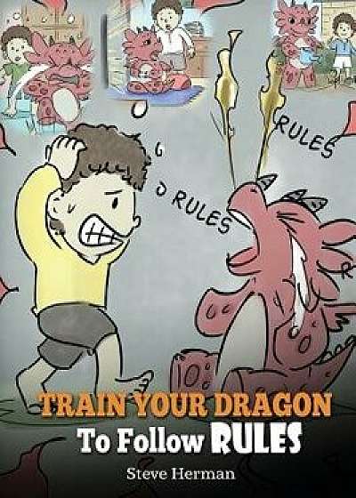 Train Your Dragon to Follow Rules: Teach Your Dragon to Not Get Away with Rules. a Cute Children Story to Teach Kids to Understand the Importance of F, Hardcover/Herman Steve