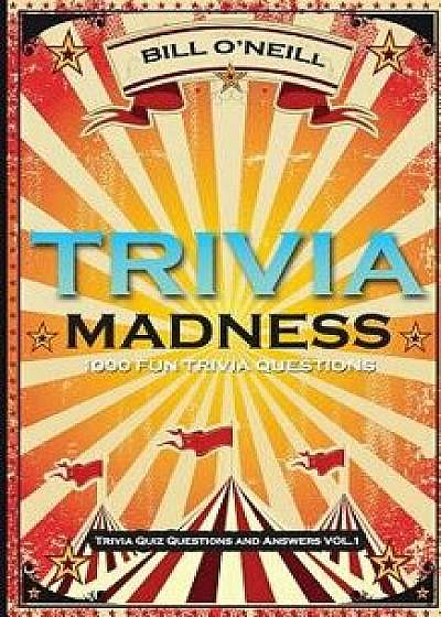 Trivia Madness: 1000 Fun Trivia Questions, Paperback/Bill O'Neill