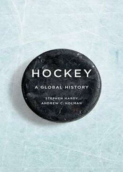 Hockey: A Global History, Paperback/Stephen Hardy