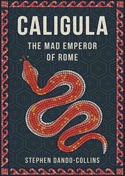 Caligula: The Mad Emperor of Rome, Paperback/Stephen Dando-Collins