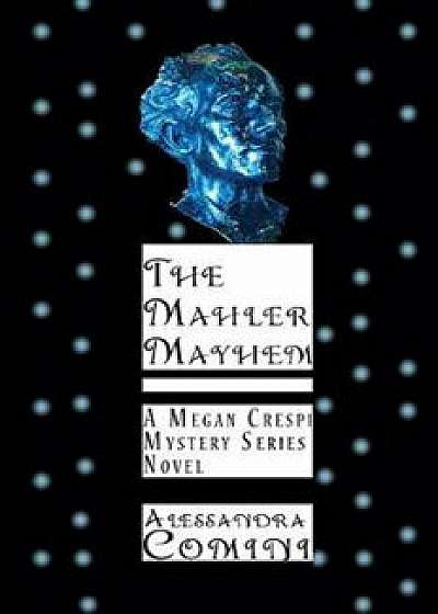 The Mahler Mayhem: A Megan Crespi Mystery Series Novel, Paperback/Alessandra Comini