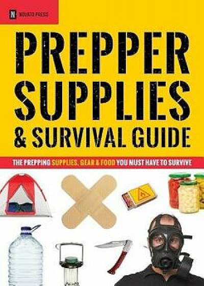Prepper Supplies & Survival Guide: The Prepping Supplies, Gear & Food You Must Have to Survive, Paperback/Novato Press
