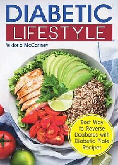 Diabetic Lifestyle: Diabetic Medical Food Book and Diabetic Diet. Best Way to Reverse Diabetes with Diabetic Plate Recipes. (Diabetes Type, Paperback/Viktoria McCartney