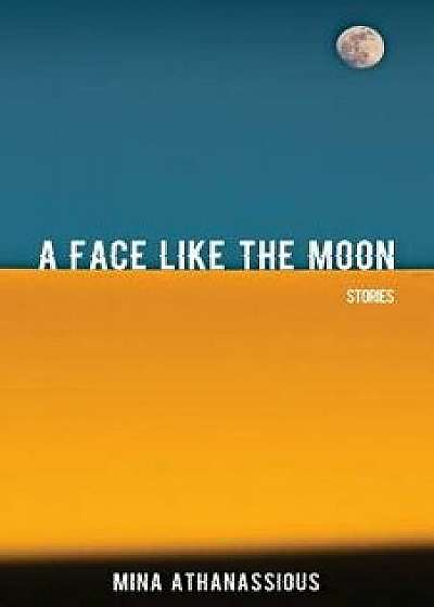 A Face Like the Moon: Stories, Paperback/Mina Athanassious