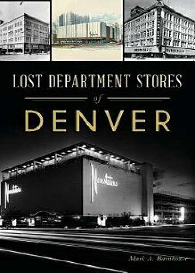 Lost Department Stores of Denver, Hardcover/Mark A. Barnhouse
