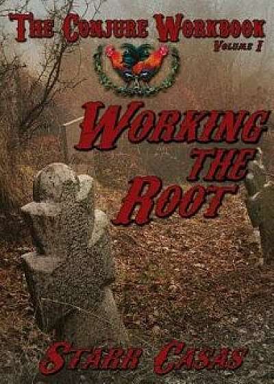 The Conjure Workbook Volume 1: Working the Root, Paperback/Starr Casas