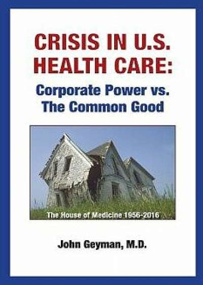 Crisis in U.S. Health Care: Corporate Power vs. the Common Good, Paperback/John Geyman