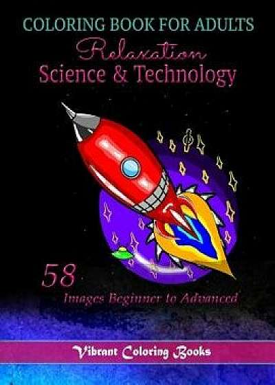 Coloring Book for Adults Relaxation Science & Technology: 58 Images Beginner to Advanced, Paperback/Vibrant Coloring Books