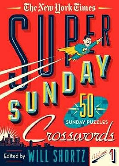 The New York Times Super Sunday Crosswords Volume 1: 50 Sunday Puzzles/New York Times