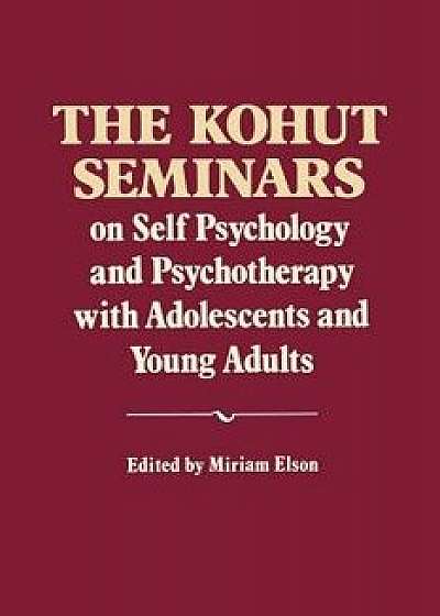 The Kohut Seminars: On Self Psychology and Psychotherapy with Adolescents and Young Adults, Paperback/Heinz Kohut