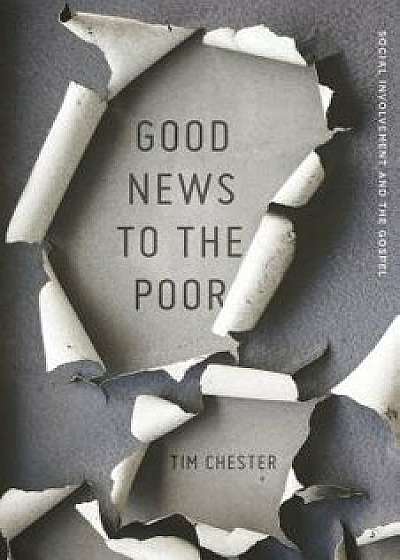 Good News to the Poor: Social Involvement and the Gospel, Paperback/Tim Chester