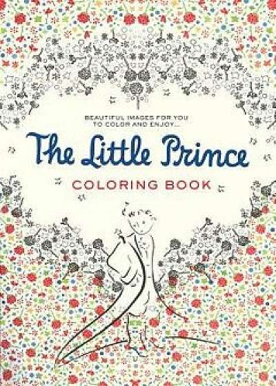 The Little Prince Coloring Book: Beautiful Images for You to Color and Enjoy..., Paperback/Antoine De Saint-Exupery