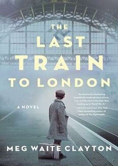 The Last Train to London, Hardcover/Meg Waite Clayton
