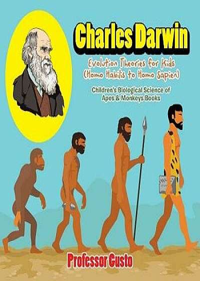 Charles Darwin - Evolution Theories for Kids (Homo Habilis to Homo Sapien) - Children's Biological Science of Apes & Monkeys Books, Paperback/Professor Gusto