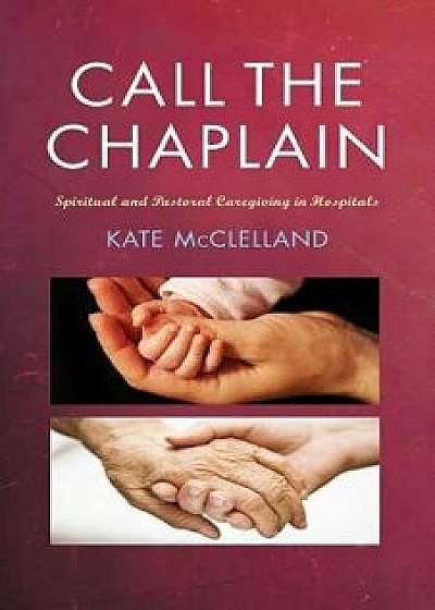 Call the Chaplain: Pastoral Care in Hospitals, Paperback/Kate McLelland