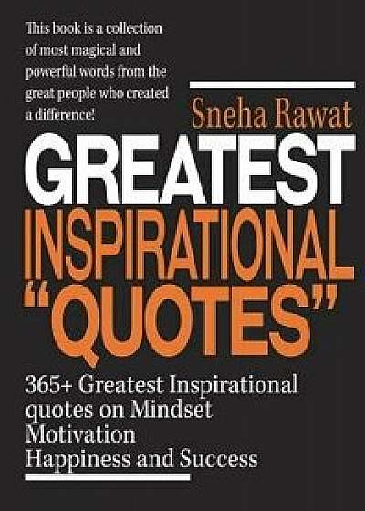 365+ Greatest Inspirational Quotes on Mindset, Motivation, Happiness and Success: Greatest and Most Powerful Quotes Used by the Famous People Ever Liv/Sneha Rawat
