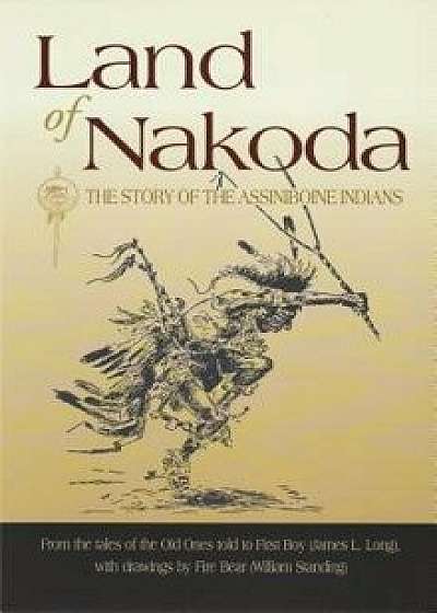 Land of Nakoda: The Story of the Assiniboine Indians, Paperback/James Long