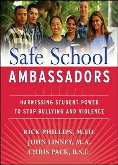 Safe School Ambassadors: Harnessing Student Power to Stop Bullying and Violence, Paperback/Rick Phillips