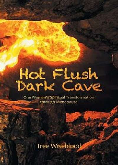 Hot Flush Dark Cave: One Woman's Spiritual Transformation Through Menopause, Paperback/Tree Wiseblood
