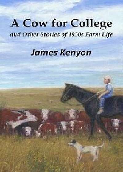 A Cow for College: and Other Stories of 1950s Farm Life, Paperback/James Kenyon