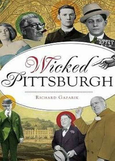 Wicked Pittsburgh, Hardcover/Richard Gazarik