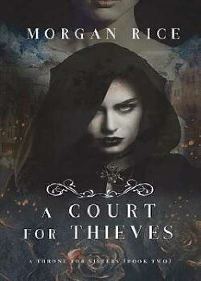 A Court for Thieves (A Throne for Sisters-Book Two), Paperback/Morgan Rice