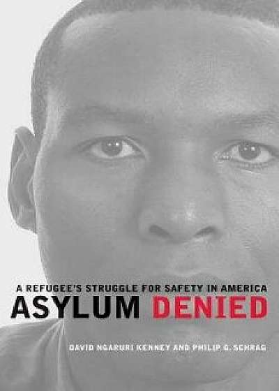Asylum Denied: A Refugee's Struggle for Safety in America, Paperback/David Ngaruri Kenney