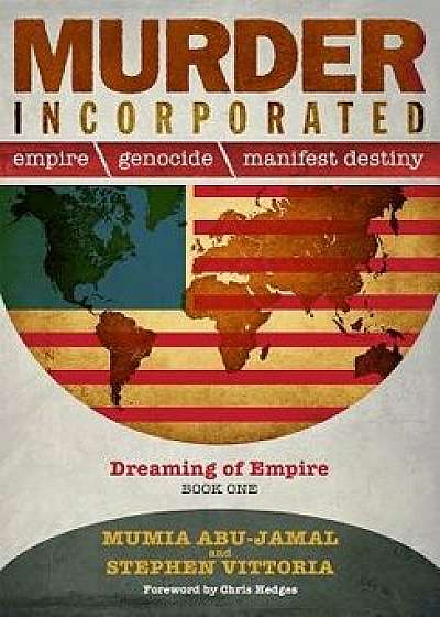 Murder Incorporated: Empire, Genocide, and Manifest Destiny: Dreaming of Empire - Book One, Hardcover/Mumia Abu-Jamal