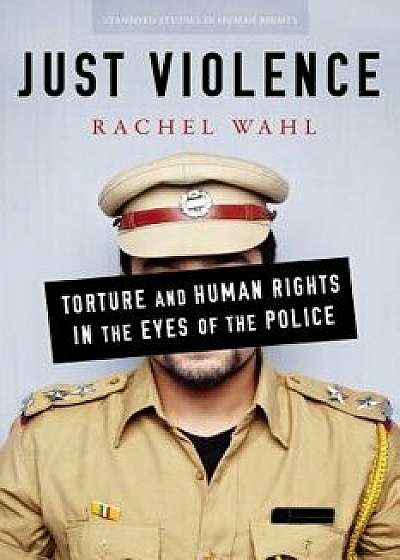 Just Violence: Torture and Human Rights in the Eyes of the Police, Paperback/Rachel Wahl