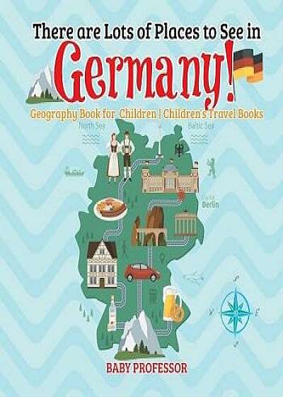 There Are Lots of Places to See in Germany! Geography Book for Children - Children's Travel Books, Paperback/Baby Professor