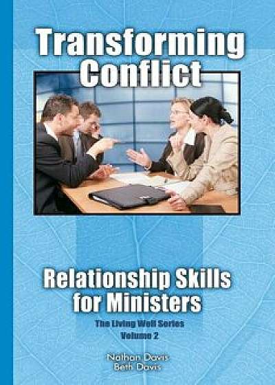 Transforming Conflict: Relationship Skills for Ministers, Paperback/Nathan Davis