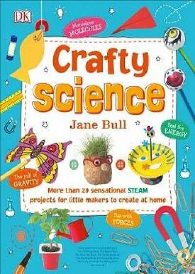 Crafty Science: More Than 20 Sensational Steam Projects to Create at Home, Hardcover/Jane Bull