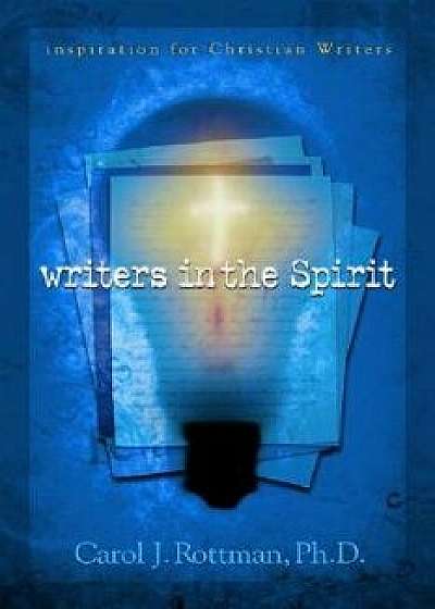 Writers in the Spirit: Inspiration for Christian Writers/Carol J. Rottman