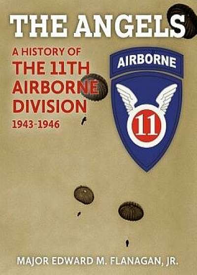 The Angels: A History of the 11th Airborne Division, 1943-1946, Paperback/Edward M. Flanagan Jr
