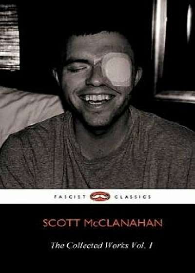 The Collected Works of Scott McClanahan Vol. 1, Paperback/Scott McClanahan