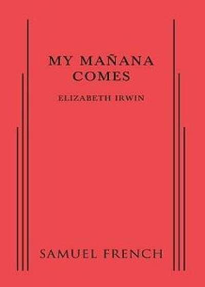 My Manana Comes, Paperback/Elizabeth Irwin