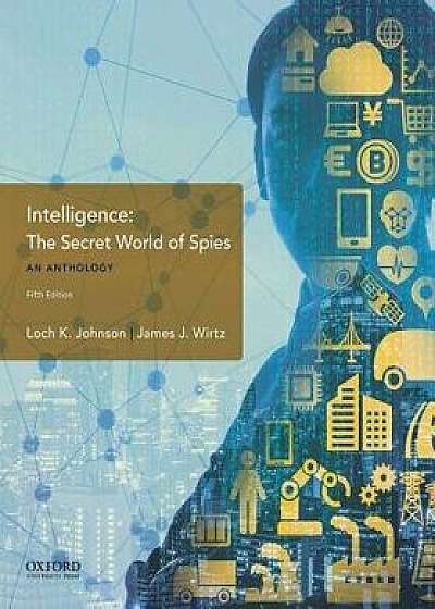 Intelligence: The Secret World of Spies, an Anthology, Paperback/Loch K. Johnson
