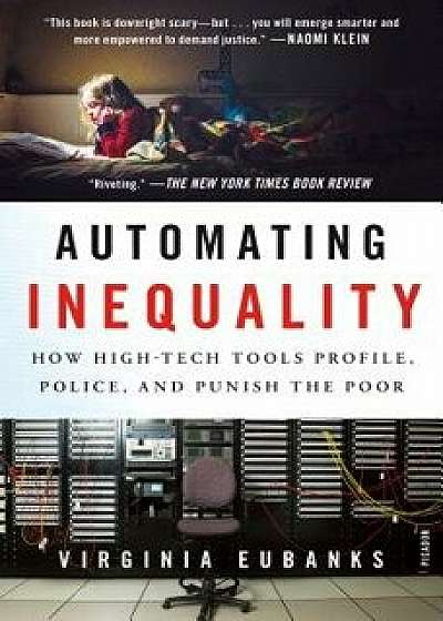 Automating Inequality: How High-Tech Tools Profile, Police, and Punish the Poor, Paperback/Virginia Eubanks