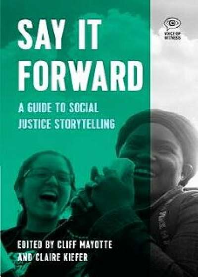 Say It Forward: A Guide to Social Justice Storytelling, Hardcover/Claire Keifer