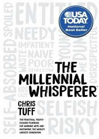 The Millennial Whisperer: The Practical, Profit-Focused Playbook for Working with and Motivating the World's Largest Generation, Hardcover/Chris Tuff