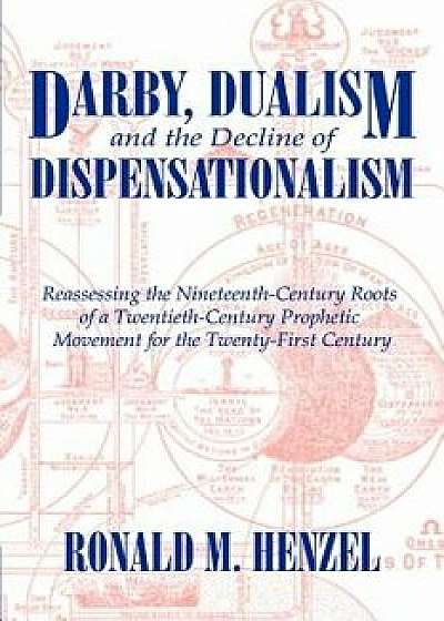 Darby, Dualism, and the Decline of Dispensationalism, Paperback/Ronald M. Henzel