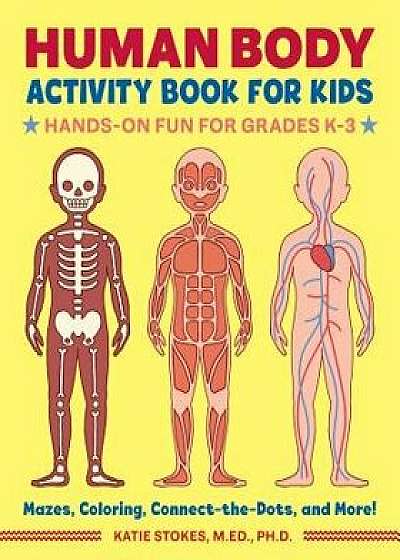 Human Body Activity Book for Kids: Hands-On Fun for Grades K-3, Paperback/Katie, M. Ed PH. D. Stokes